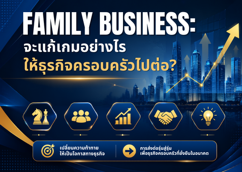 Family Business: ถอดรหัสลับความยั่งยืน ธุรกิจครอบครัวต้องไปต่อ